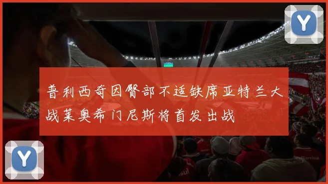 普利西奇因臀部不适缺席亚特兰大战莱奥希门尼斯将首发出战