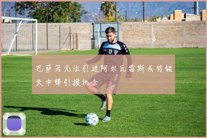 巴萨若无法引进阿尔瓦雷斯或将错失中锋引援机会